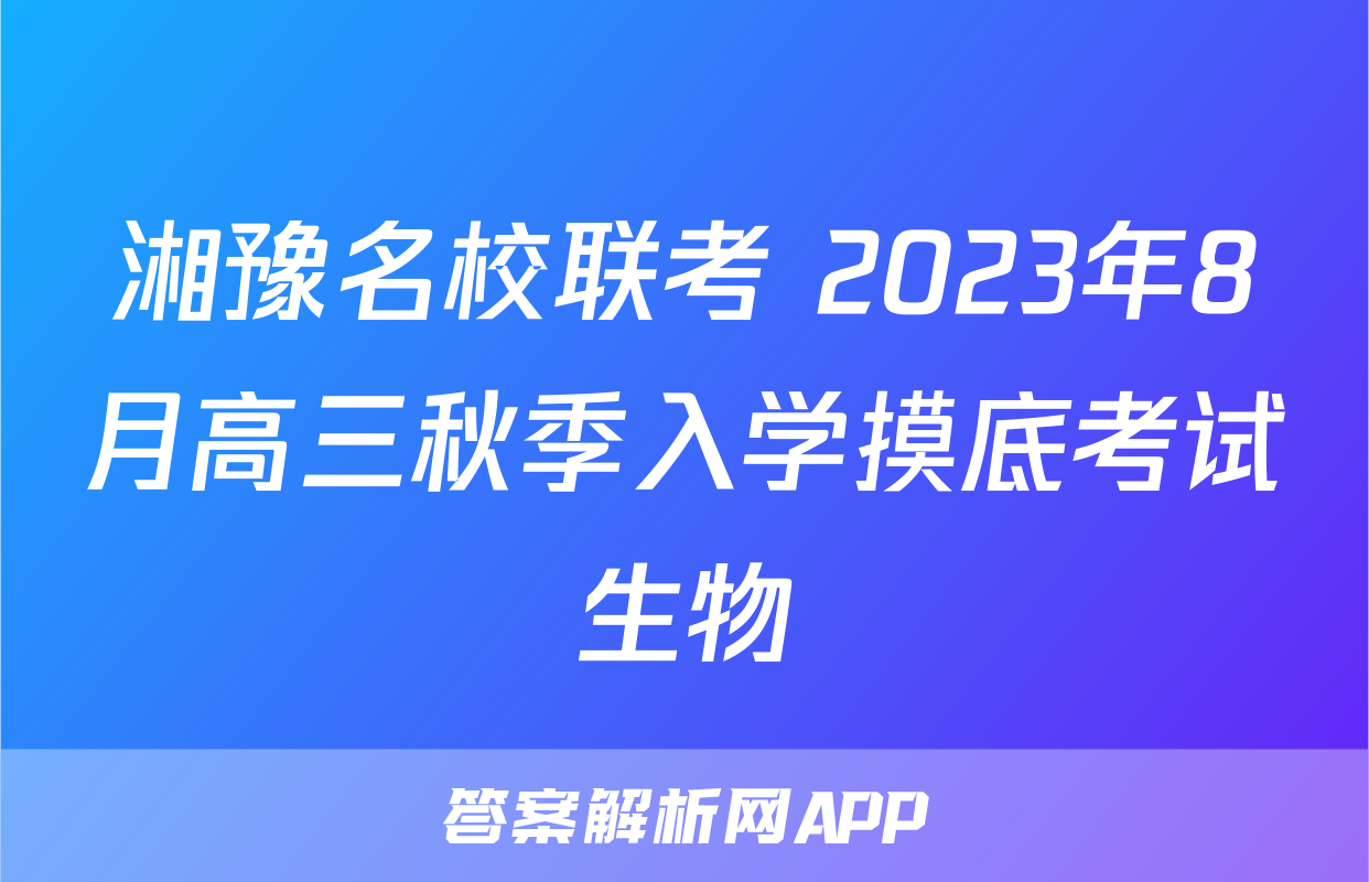 湘豫名校联考 2023年8月高三秋季入学摸底考试生物